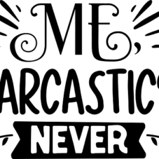 Me sarcastic never