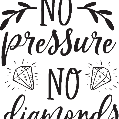 No pressure no diamonds